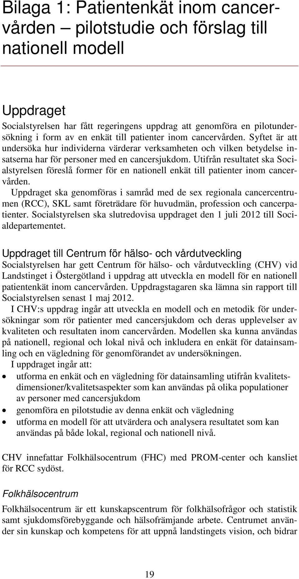 Utifrån resultatet ska Socialstyrelsen föreslå former för en nationell enkät till patienter inom cancervården.