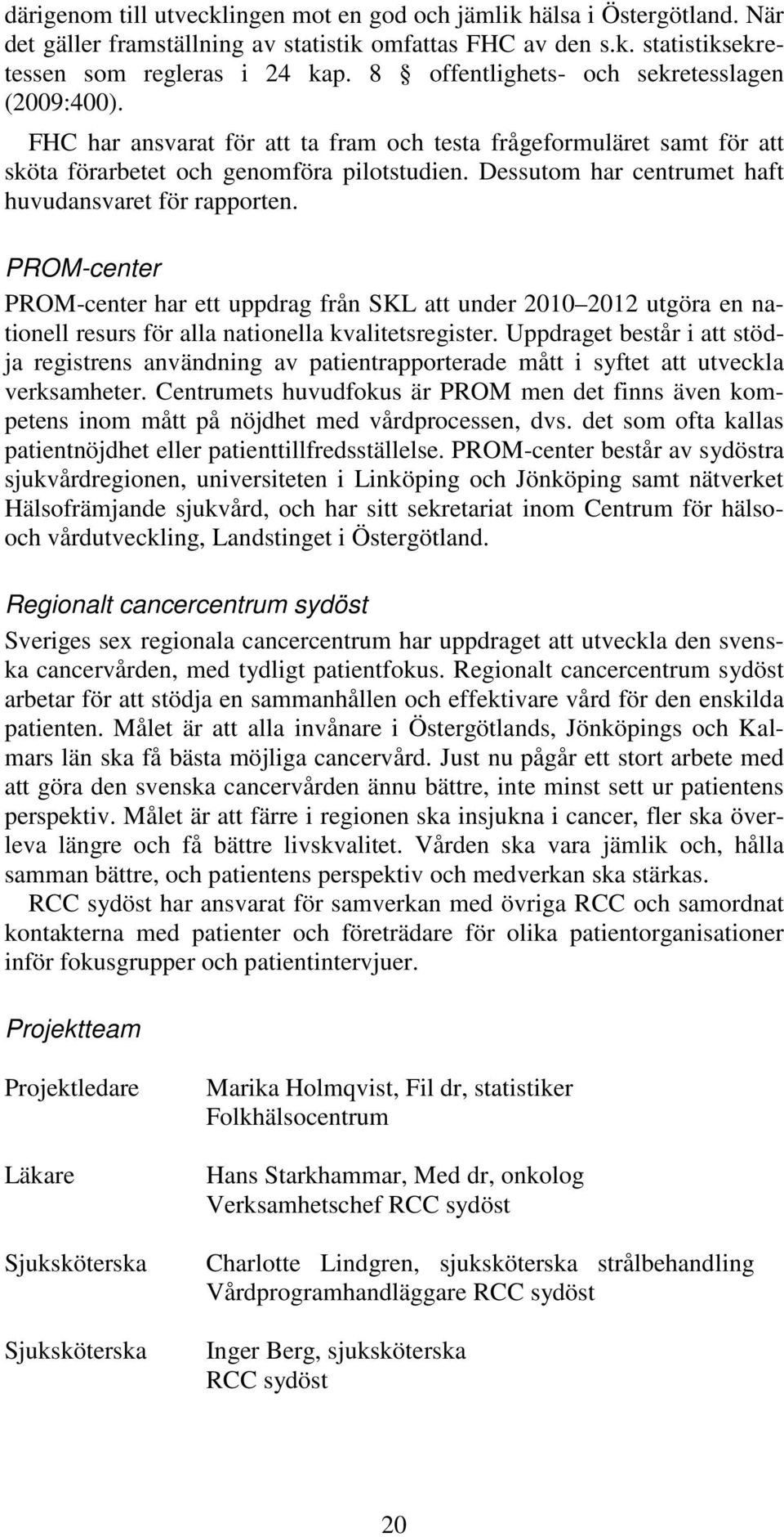 Dessutom har centrumet haft huvudansvaret för rapporten. PROM-center PROM-center har ett uppdrag från SKL att under 2010 2012 utgöra en nationell resurs för alla nationella kvalitetsregister.