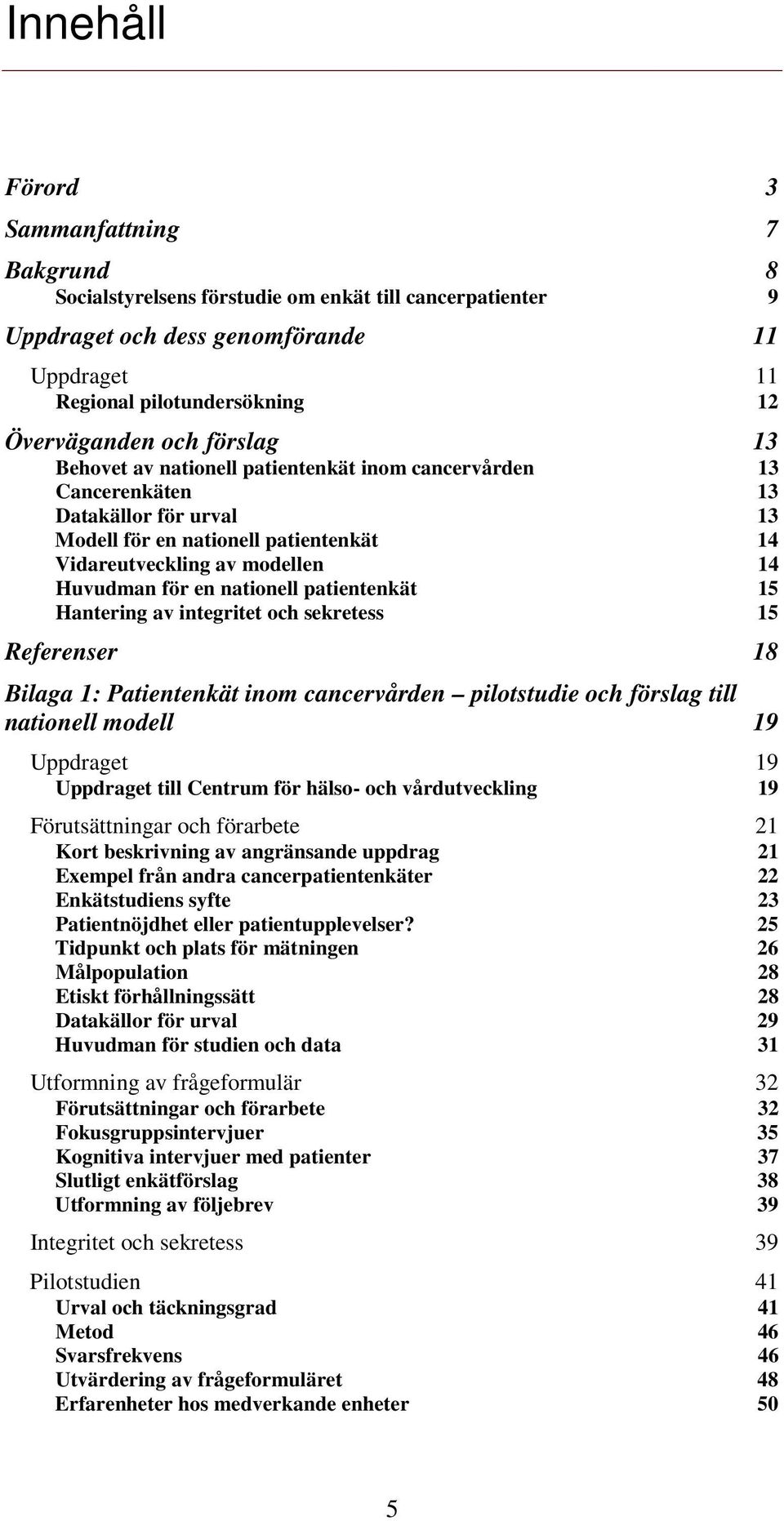 integritet och sekretess Referenser Bilaga 1: Patientenkät inom cancervården pilotstudie och förslag till nationell modell Uppdraget Uppdraget till Centrum för hälso- och vårdutveckling