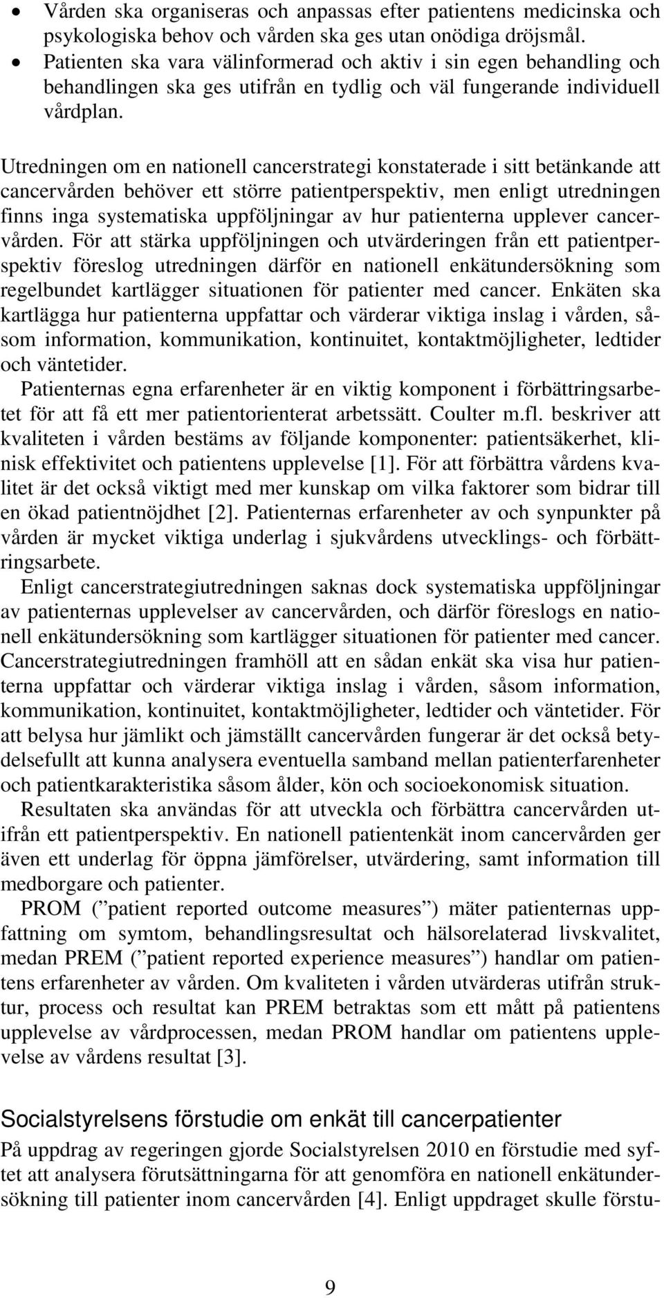 Utredningen om en nationell cancerstrategi konstaterade i sitt betänkande att cancervården behöver ett större patientperspektiv, men enligt utredningen finns inga systematiska uppföljningar av hur