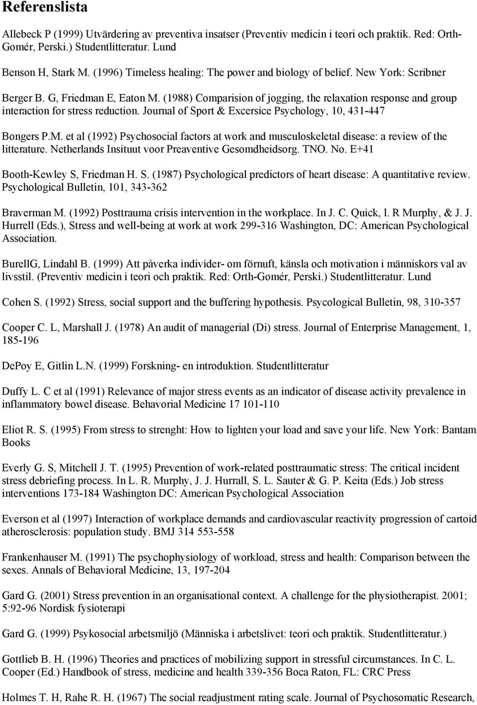 (1988) Comparision of jogging, the relaxation response and group interaction for stress reduction. Journal of Sport & Excersice Psychology, 10, 431-447 Bongers P.M.