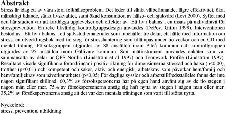 Syftet med den här studien var att kartlägga upplevelser och effekter av Ett liv i balans, en insats på individnivå för stressprevention.