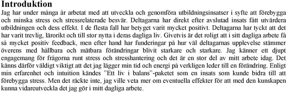 Deltagarna har tyckt att det har varit trevlig, lärorikt och till stor nytta i deras dagliga liv.