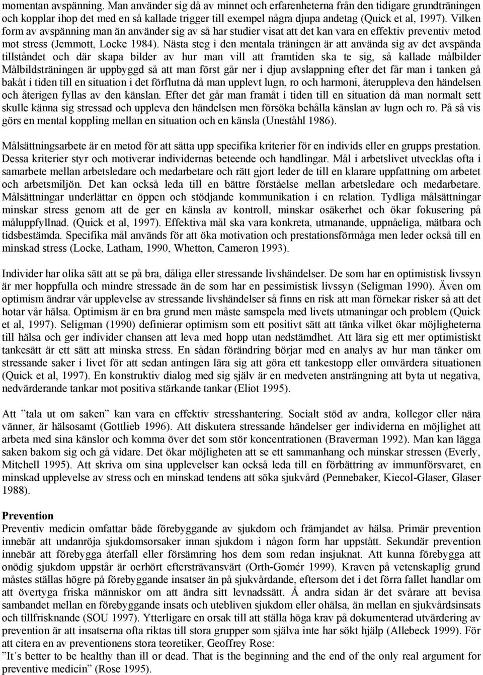 Vilken form av avspänning man än använder sig av så har studier visat att det kan vara en effektiv preventiv metod mot stress (Jemmott, Locke 1984).