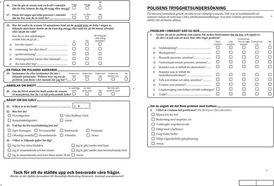 Ditt svar är konfidentiellt och kommer endast att redovisas i olika tabellsammanställningar. Svar från enskilda personer kommer därför inte att kunna utläsas. 18.