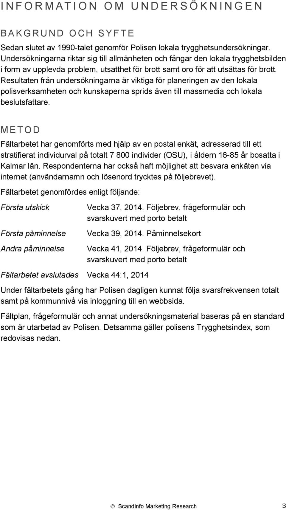 Resultaten från undersökningarna är viktiga för planeringen av den lokala polisverksamheten och kunskaperna sprids även till massmedia och lokala beslutsfattare.