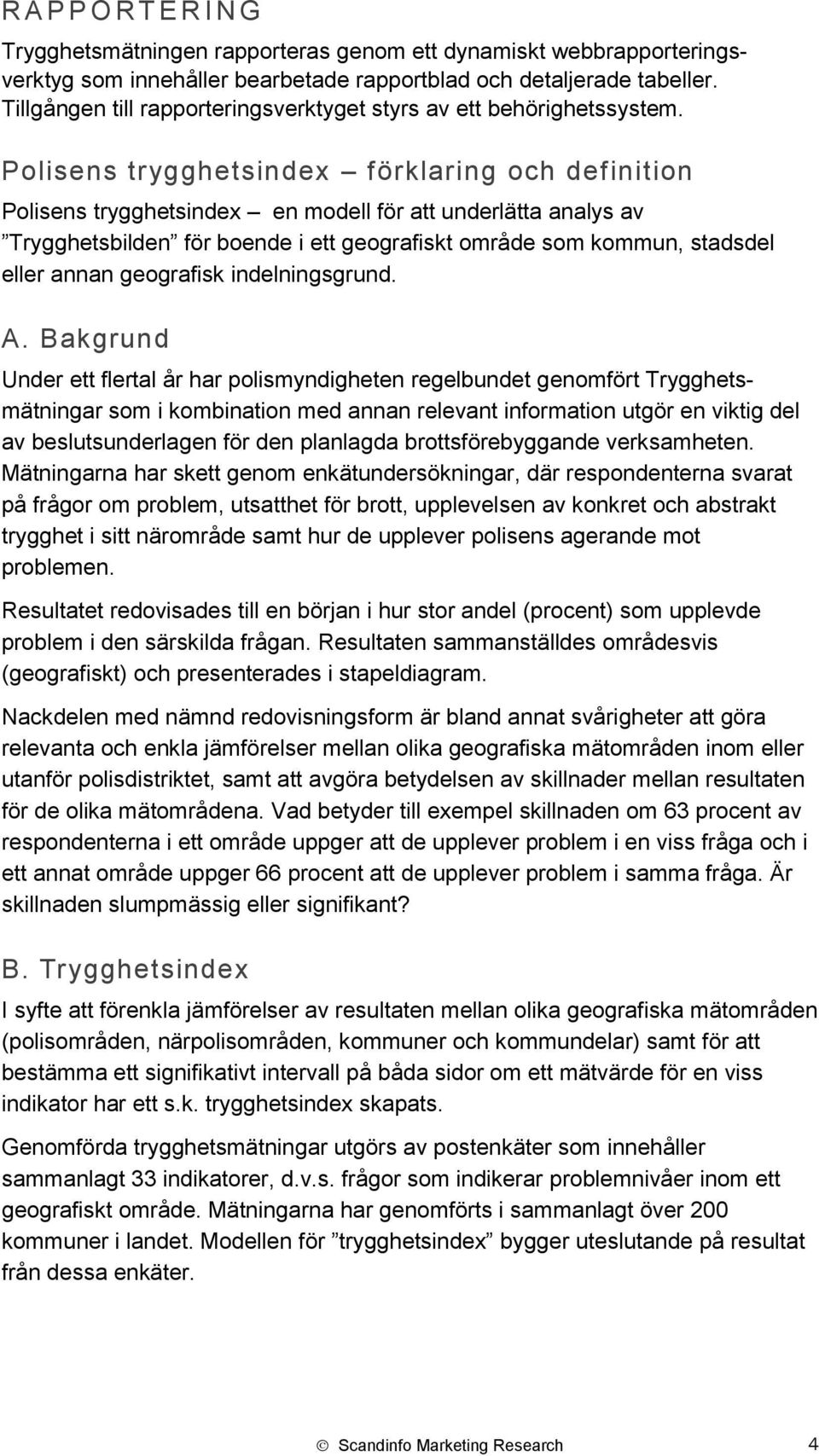 Polisens trygghetsindex förklaring och definition Polisens trygghetsindex en modell för att underlätta analys av Trygghetsbilden för boende i ett geografiskt område som kommun, stadsdel eller annan