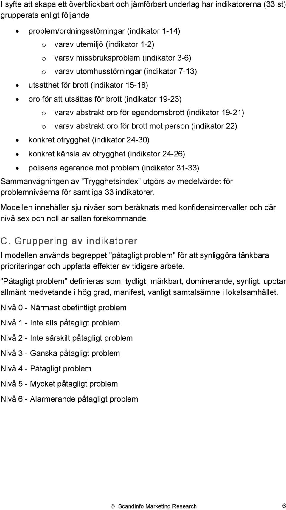 egendomsbrott (indikator 19-21) o varav abstrakt oro för brott mot person (indikator 22) konkret otrygghet (indikator 24-30) konkret känsla av otrygghet (indikator 24-26) polisens agerande mot