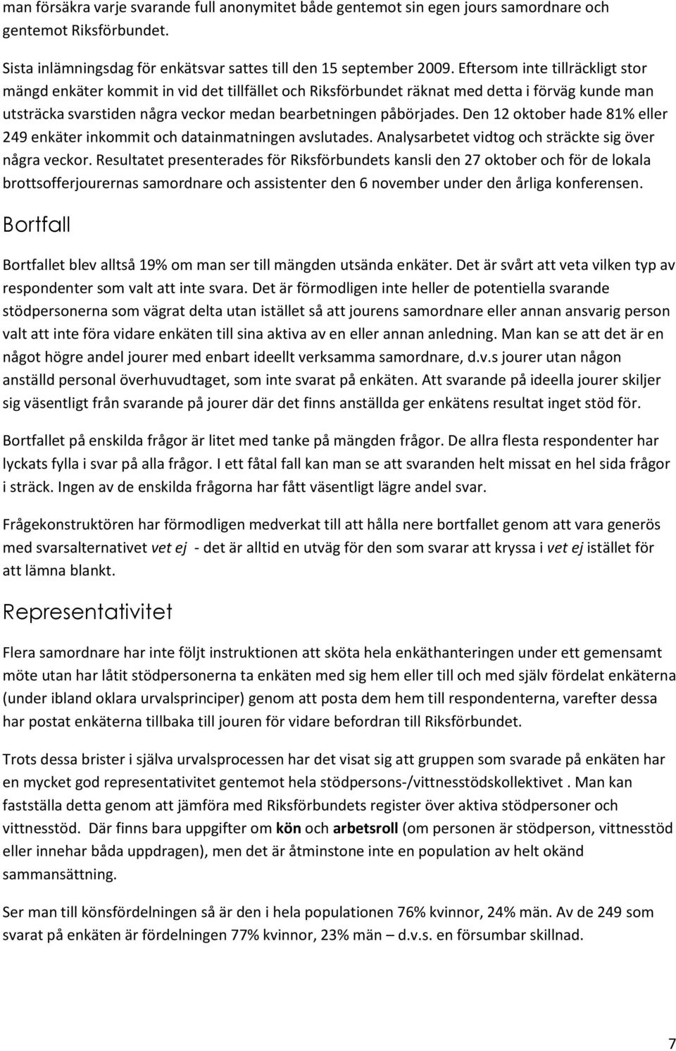 Den 12 oktober hade 81% eller 249 enkäter inkommit och datainmatningen avslutades. Analysarbetet vidtog och sträckte sig över några veckor.