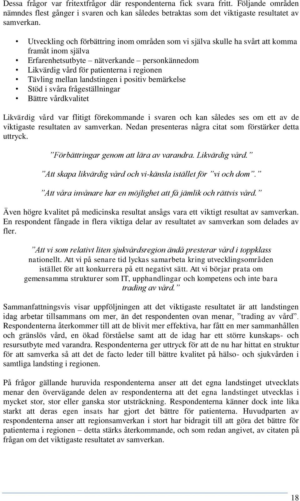 mellan landstingen i positiv bemärkelse Stöd i svåra frågeställningar Bättre vårdkvalitet Likvärdig vård var flitigt förekommande i svaren och kan således ses om ett av de viktigaste resultaten av