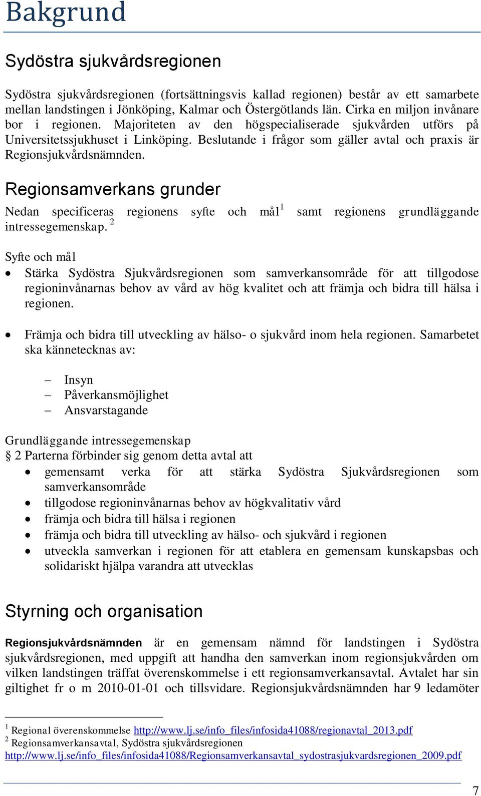 Beslutande i frågor som gäller avtal och praxis är Regionsjukvårdsnämnden. Regionsamverkans grunder Nedan specificeras regionens syfte och mål 1 intressegemenskap.