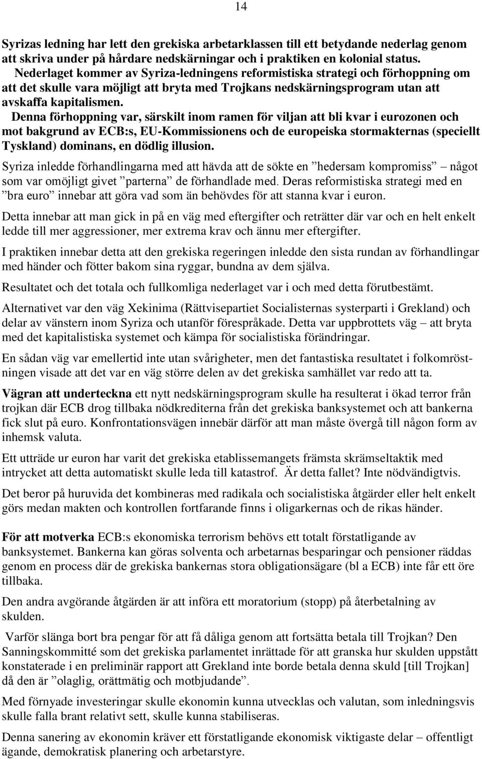 Denna förhoppning var, särskilt inom ramen för viljan att bli kvar i eurozonen och mot bakgrund av ECB:s, EU-Kommissionens och de europeiska stormakternas (speciellt Tyskland) dominans, en dödlig