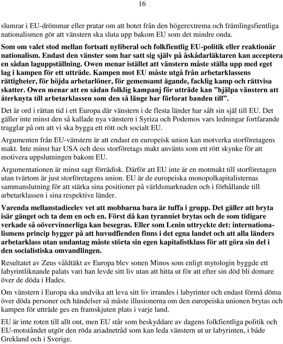 Endast den vänster som har satt sig själv på åskådarläktaren kan acceptera en sådan laguppställning. Owen menar istället att vänstern måste ställa upp med eget lag i kampen för ett utträde.