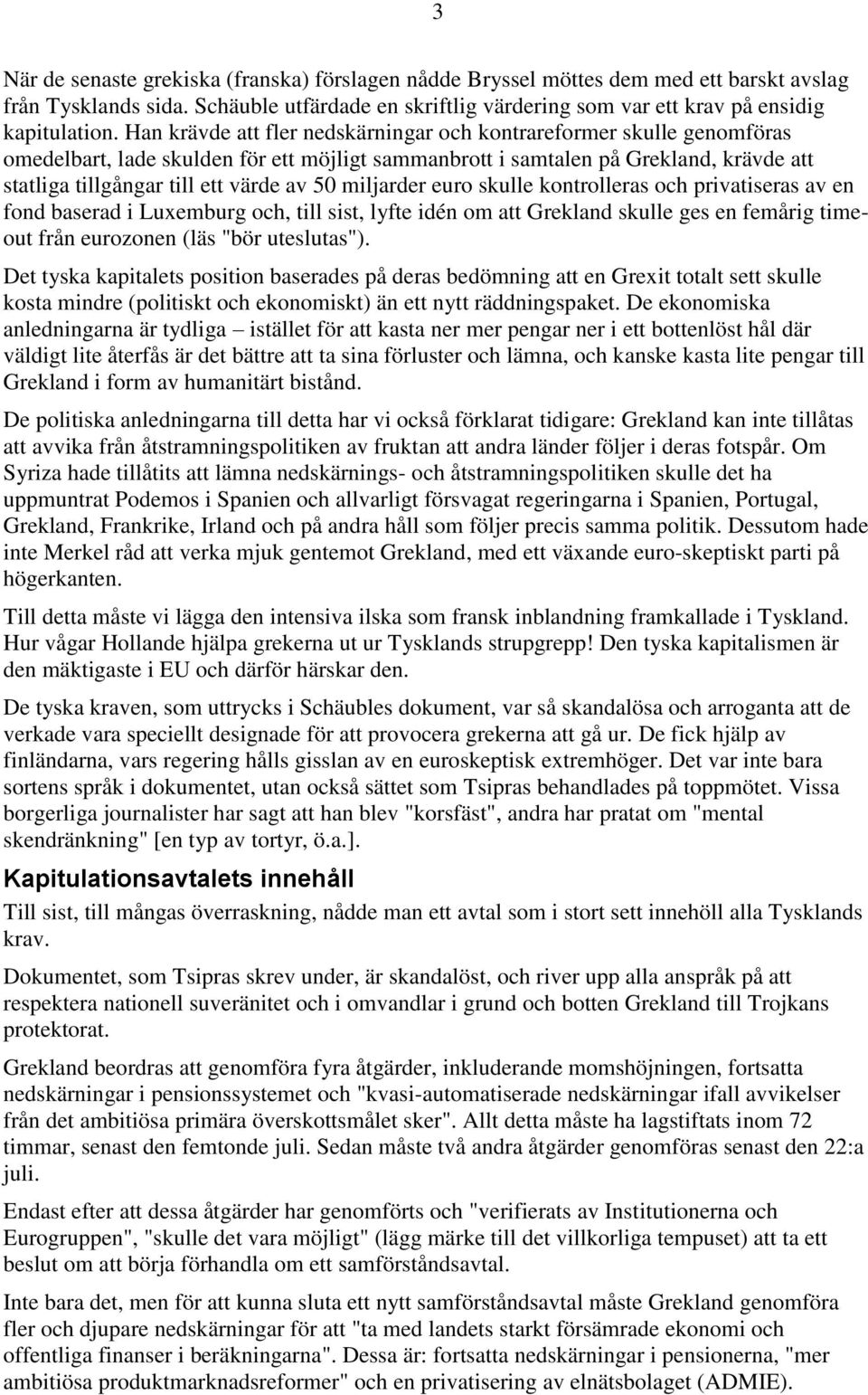 miljarder euro skulle kontrolleras och privatiseras av en fond baserad i Luxemburg och, till sist, lyfte idén om att Grekland skulle ges en femårig timeout från eurozonen (läs "bör uteslutas").