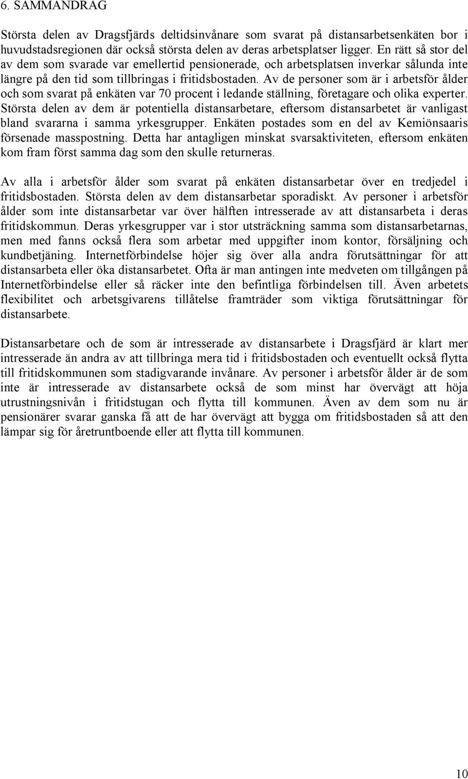 Av de personer som är i arbetsför ålder och som svarat på enkäten var 70 procent i ledande ställning, företagare och olika experter.