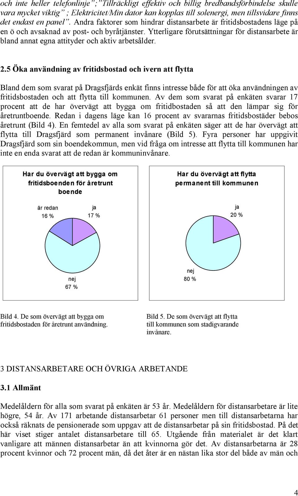 Ytterligare förutsättningar för distansarbete är bland annat egna attityder och aktiv arbetsålder. 2.