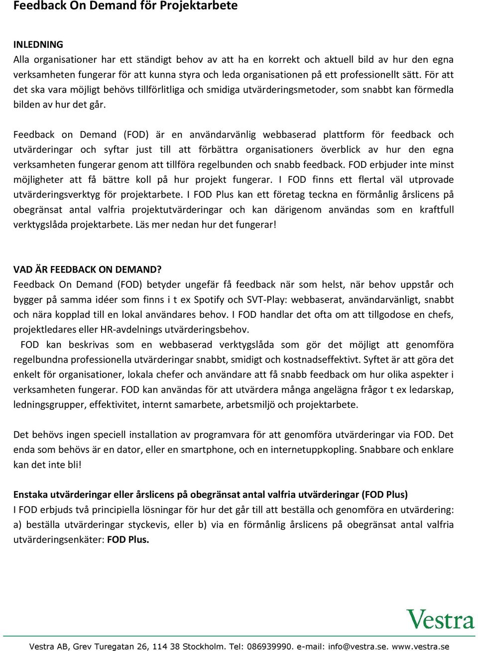 Feedback on Demand (FOD) är en användarvänlig webbaserad plattform för feedback och utvärderingar och syftar just till att förbättra organisationers överblick av hur den egna verksamheten fungerar