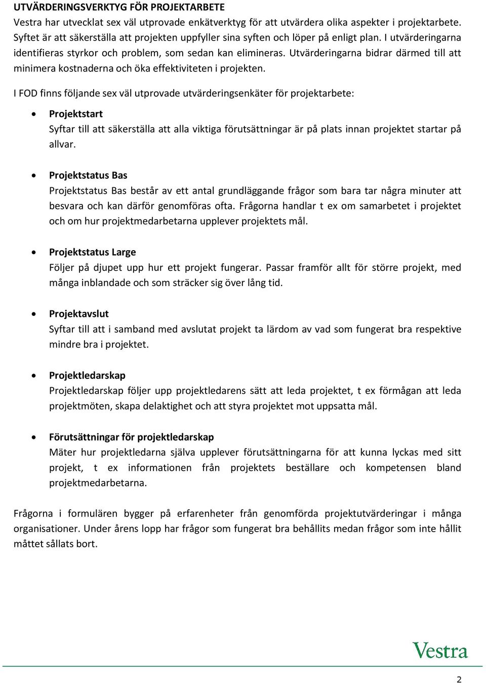 Utvärderingarna bidrar därmed till att minimera kostnaderna och öka effektiviteten i projekten.