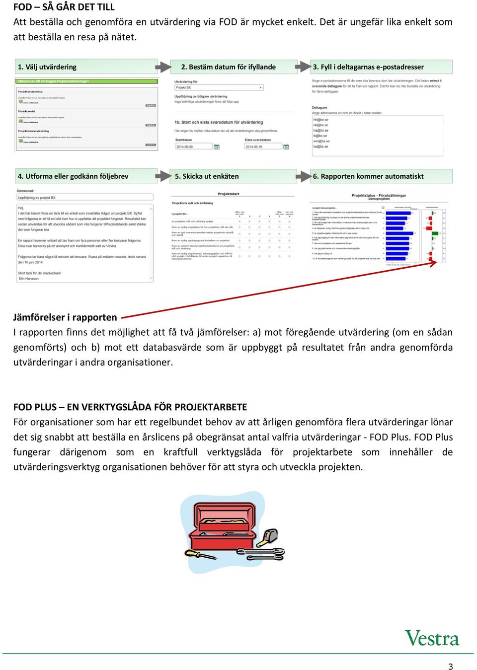 Rapporten kommer automatiskt Jämförelser i rapporten I rapporten finns det möjlighet att få två jämförelser: a) mot föregående utvärdering (om en sådan genomförts) och b) mot ett databasvärde som är