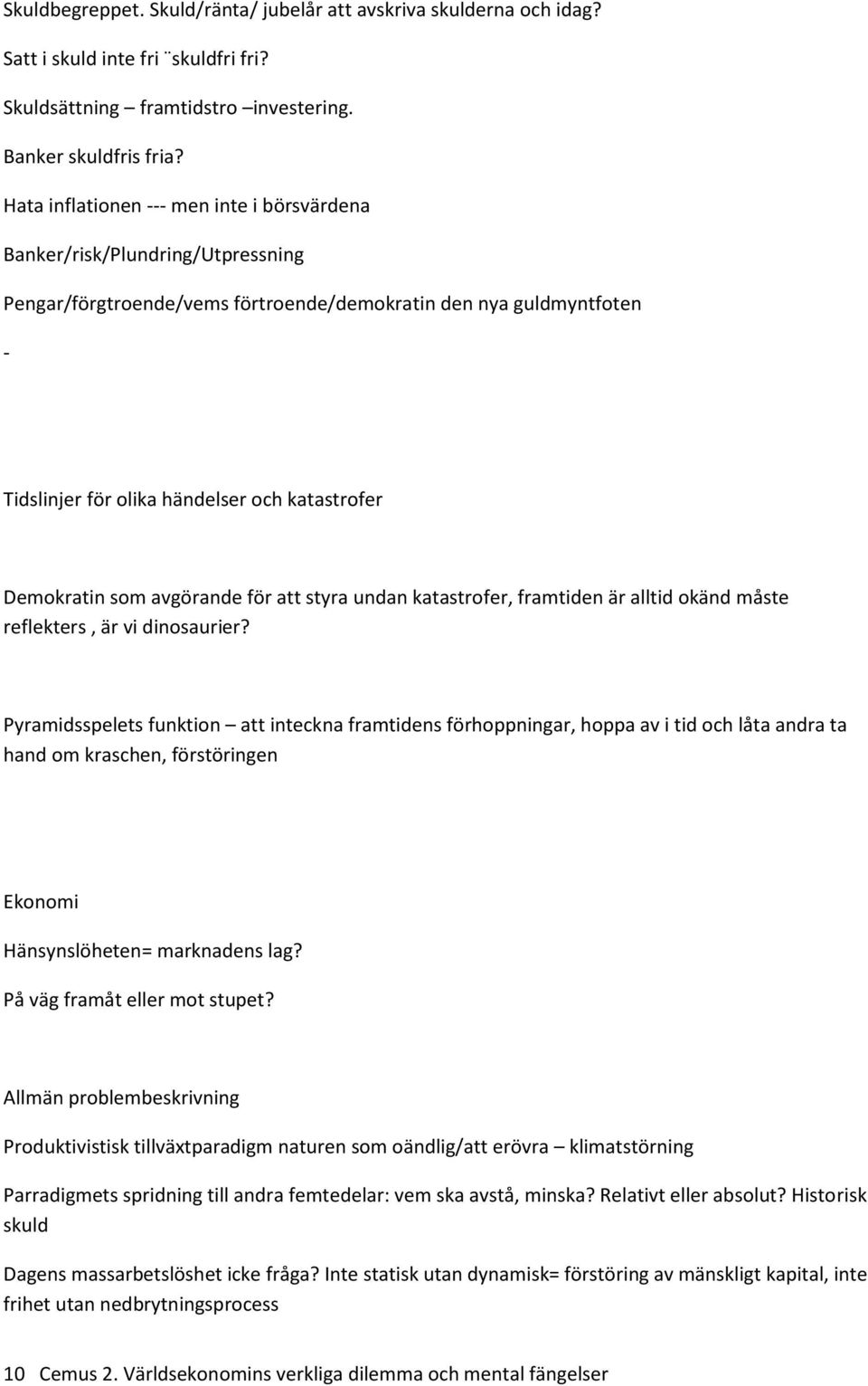 Demokratin som avgörande för att styra undan katastrofer, framtiden är alltid okänd måste reflekters, är vi dinosaurier?