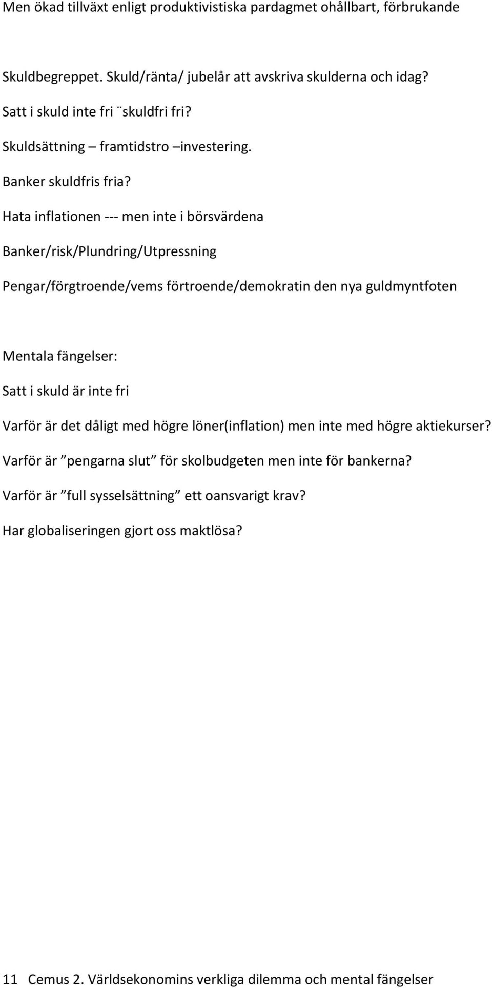 Hata inflationen --- men inte i börsvärdena Banker/risk/Plundring/Utpressning Pengar/förgtroende/vems förtroende/demokratin den nya guldmyntfoten Mentala fängelser: Satt i skuld är