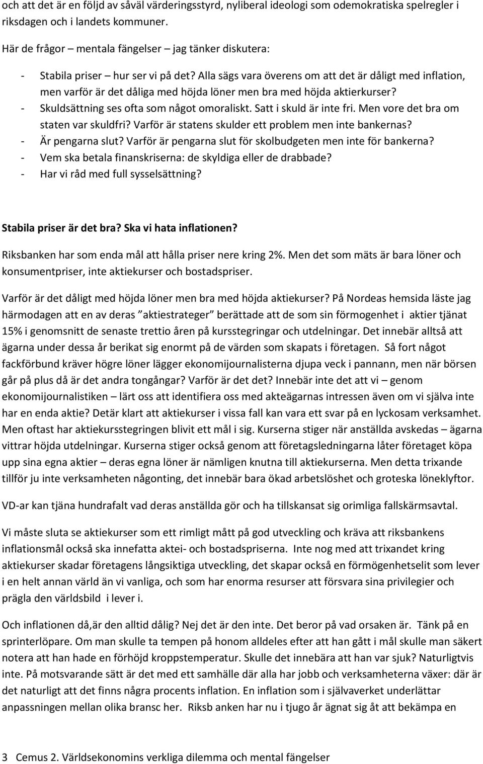 Alla sägs vara överens om att det är dåligt med inflation, men varför är det dåliga med höjda löner men bra med höjda aktierkurser? - Skuldsättning ses ofta som något omoraliskt.