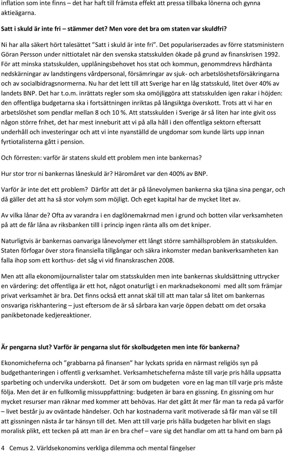 Det populariserzades av förre statsministern Göran Persson under nittiotalet när den svenska statsskulden ökade på grund av finanskrisen 1992.