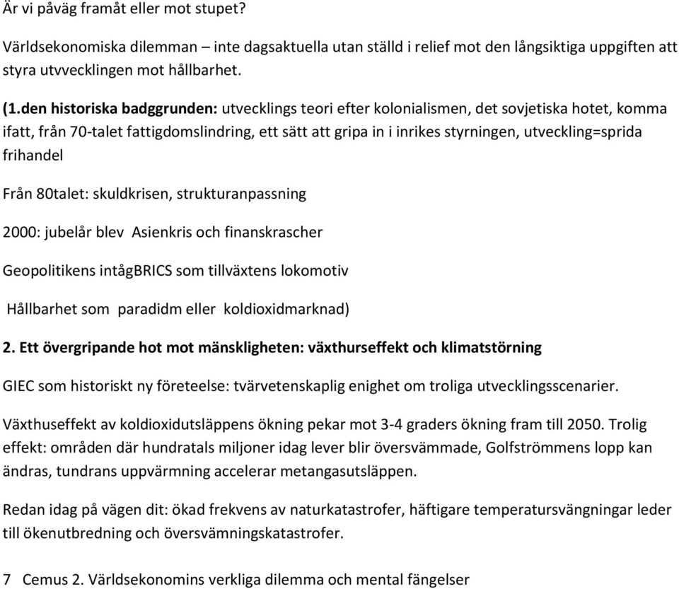 frihandel Från 80talet: skuldkrisen, strukturanpassning 2000: jubelår blev Asienkris och finanskrascher Geopolitikens intågbrics som tillväxtens lokomotiv Hållbarhet som paradidm eller