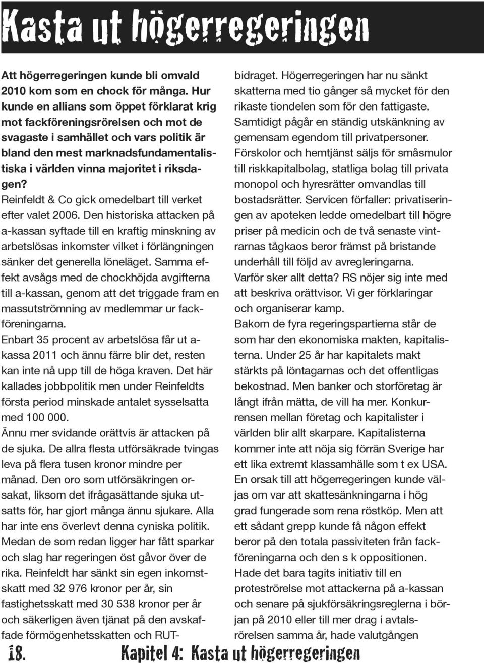 riksdagen? Reinfeldt & Co gick omedelbart till verket efter valet 2006.