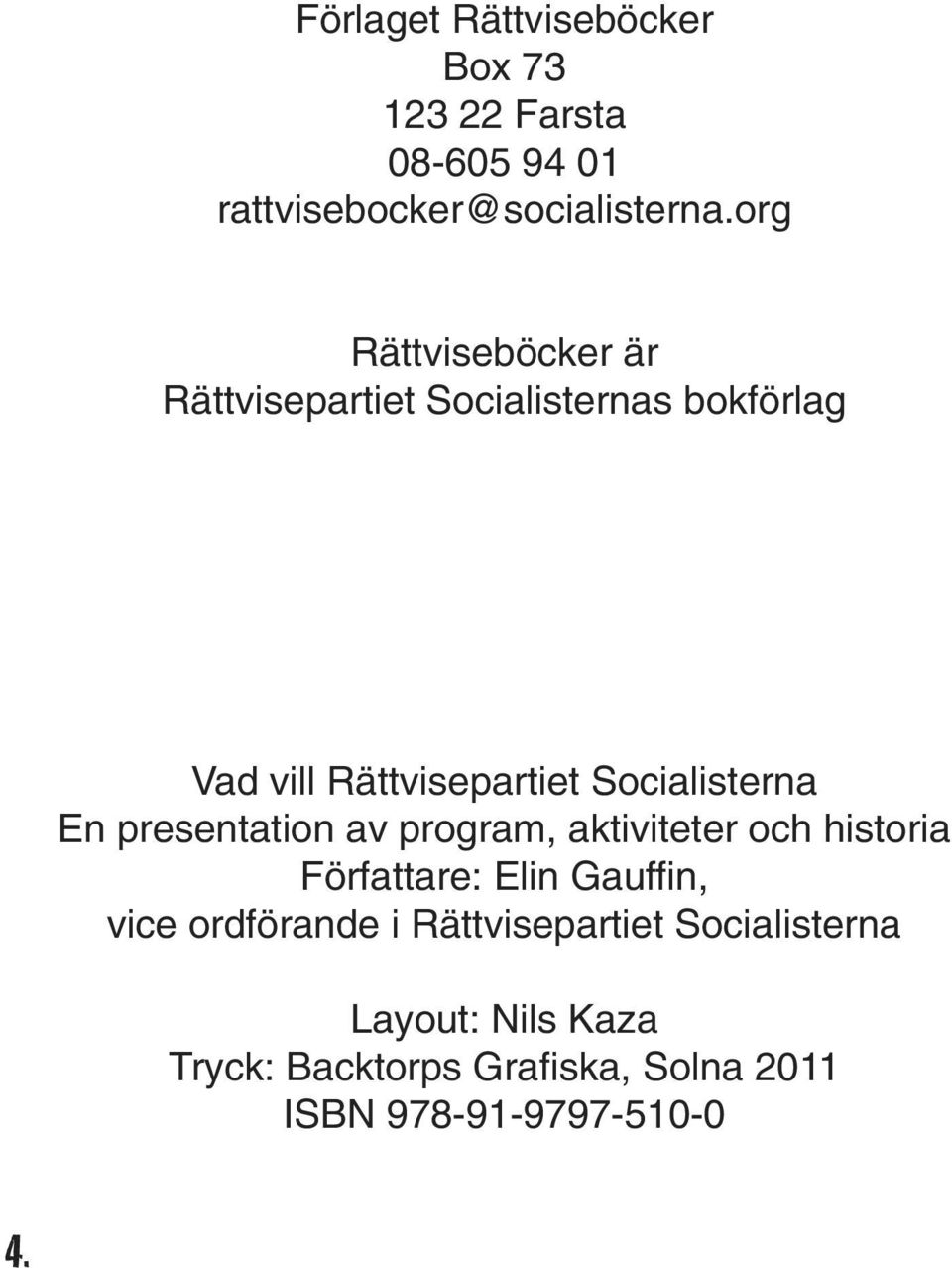 Socialisterna En presentation av program, aktiviteter och historia Författare: Elin Gauffin, vice