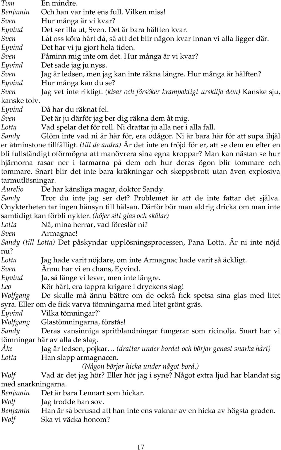 Sven Jag är ledsen, men jag kan inte räkna längre. Hur många är hälften? Eyvind Hur många kan du se? Sven Jag vet inte riktigt. (kisar och försöker krampaktigt urskilja dem) Kanske sju, kanske tolv.