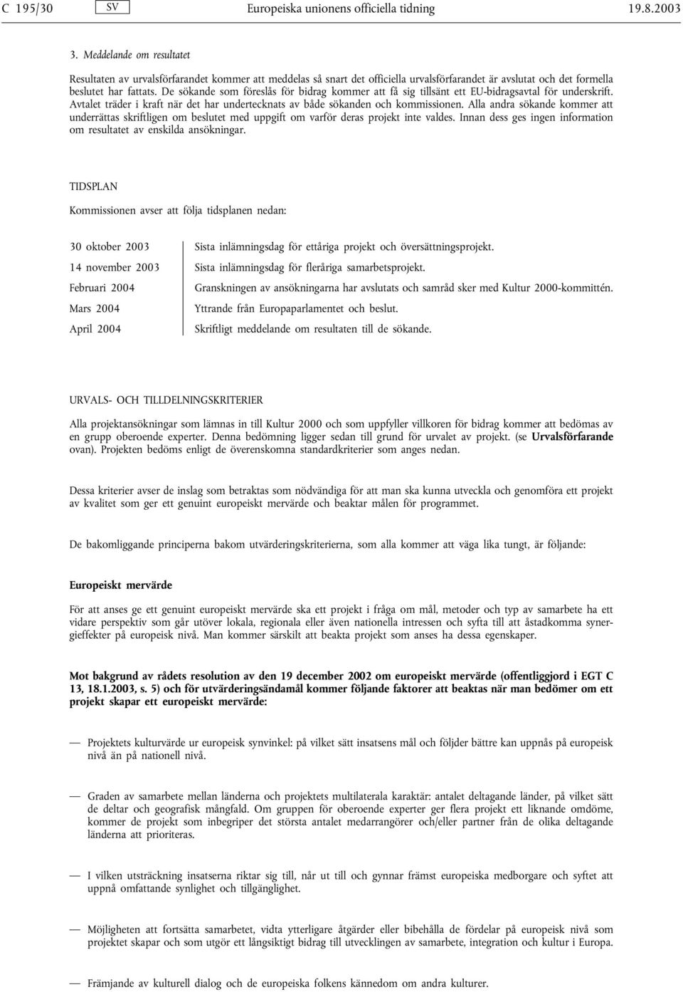 De sökande som föreslås för bidrag kommer att få sig tillsänt ett EU-bidragsavtal för underskrift. Avtalet träder i kraft när det har undertecknats av både sökanden och kommissionen.