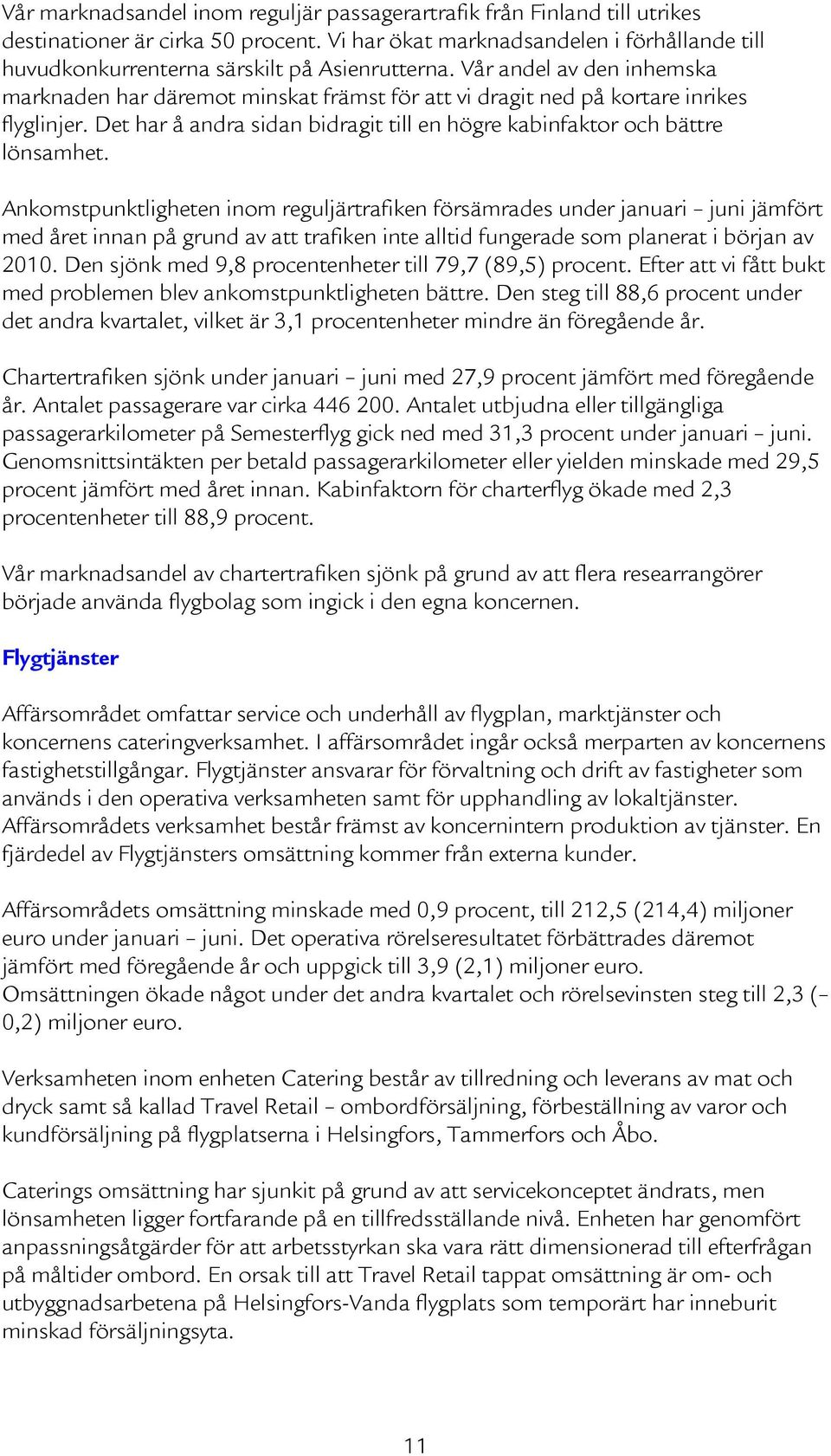 Vår andel av den inhemska marknaden har däremot minskat främst för att vi dragit ned på kortare inrikes flyglinjer. Det har å andra sidan bidragit till en högre kabinfaktor och bättre lönsamhet.