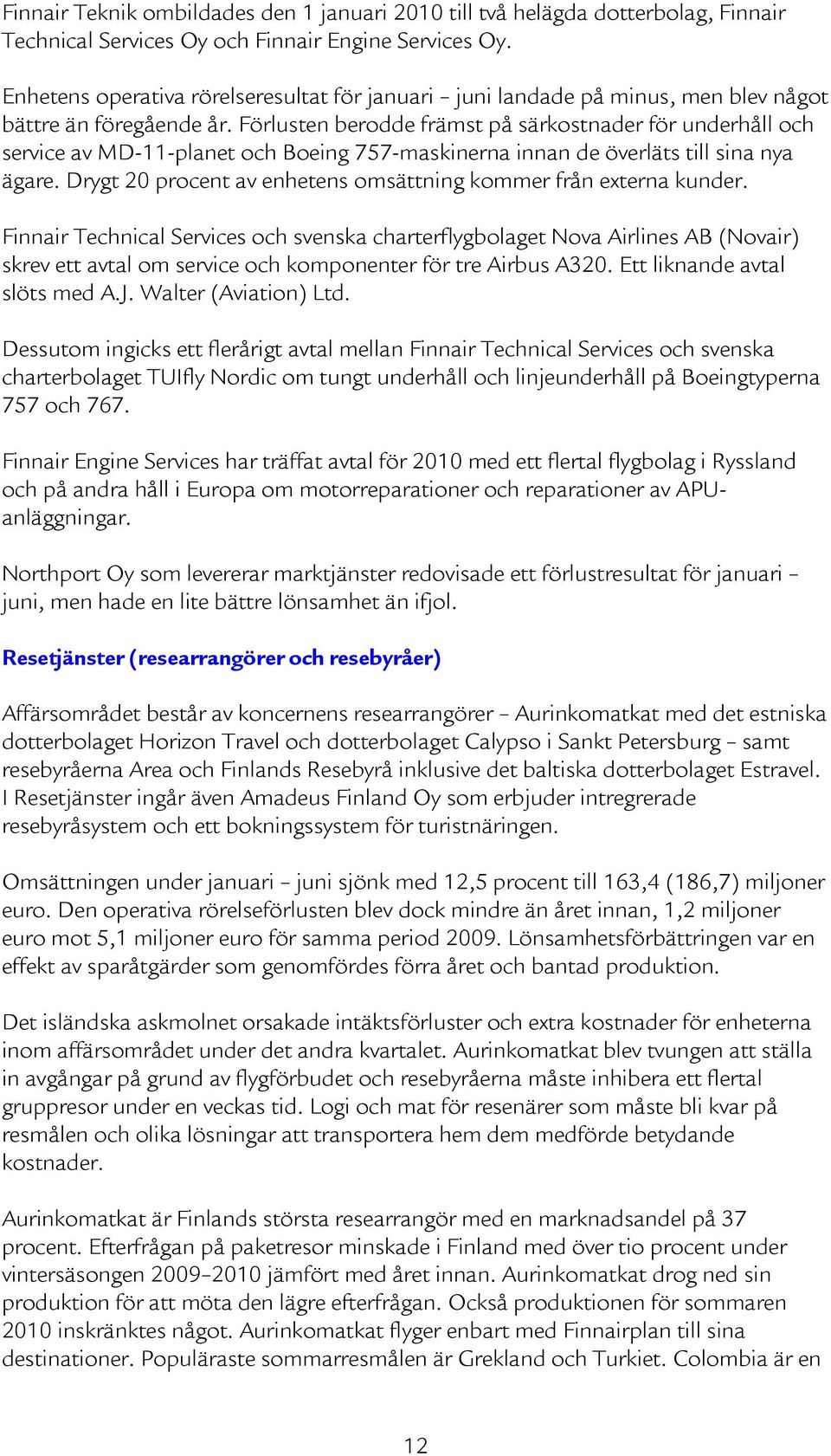 Förlusten berodde främst på särkostnader för underhåll och service av MD-11-planet och Boeing 757-maskinerna innan de överläts till sina nya ägare.