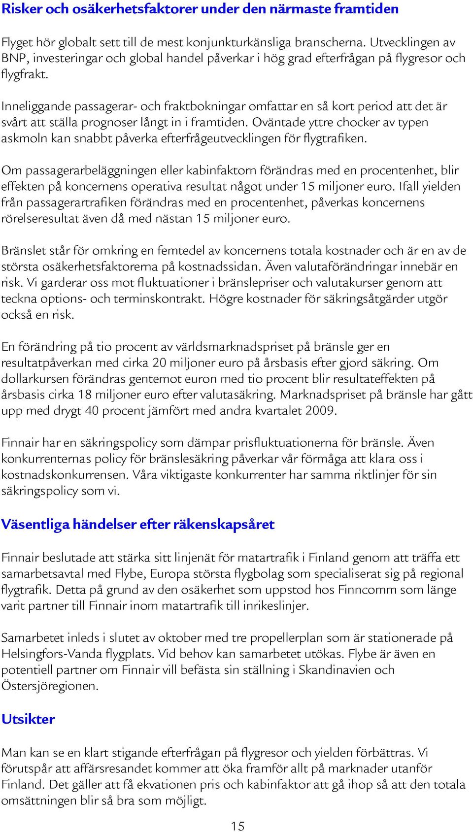 Inneliggande passagerar- och fraktbokningar omfattar en så kort period att det är svårt att ställa prognoser långt in i framtiden.