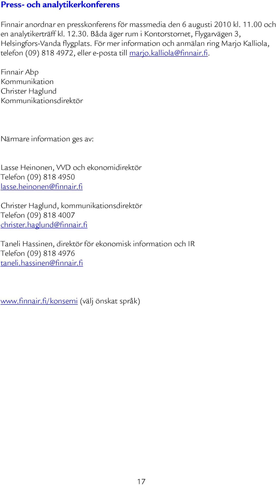 kalliola@finnair.fi. Finnair Abp Kommunikation Christer Haglund Kommunikationsdirektör Närmare information ges av: Lasse Heinonen, VVD och ekonomidirektör Telefon (09) 818 4950 lasse.