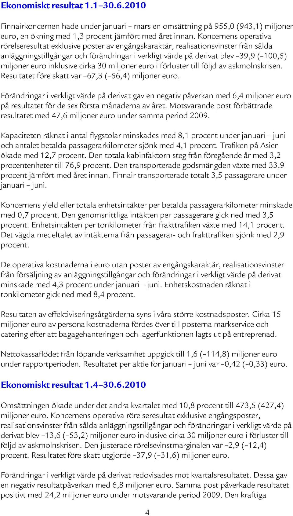 euro inklusive cirka 30 miljoner euro i förluster till följd av askmolnskrisen. Resultatet före skatt var 67,3 ( 56,4) miljoner euro.