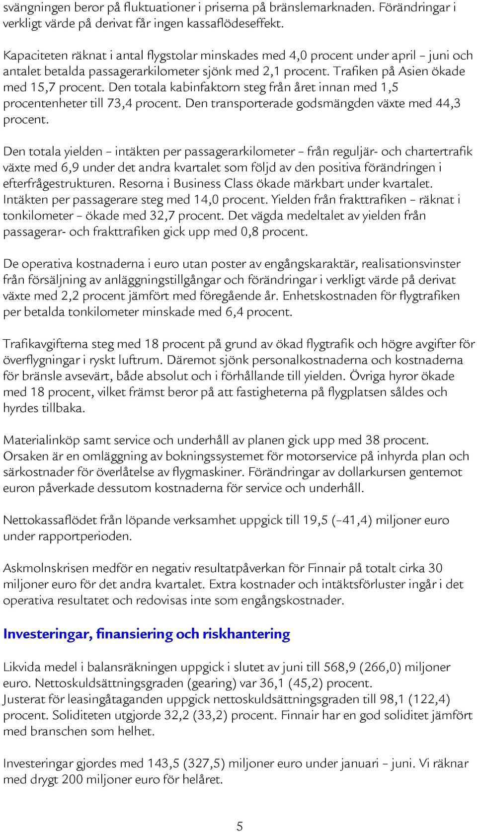 Den totala kabinfaktorn steg från året innan med 1,5 procentenheter till 73,4 procent. Den transporterade godsmängden växte med 44,3 procent.