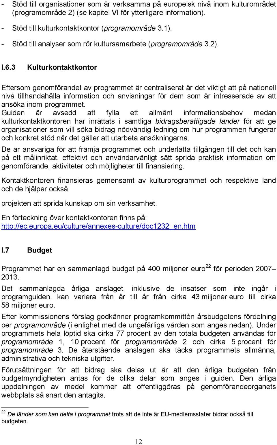 3 Kulturkontaktkontor Eftersom genomförandet av programmet är centraliserat är det viktigt att på nationell nivå tillhandahålla information och anvisningar för dem som är intresserade av att ansöka