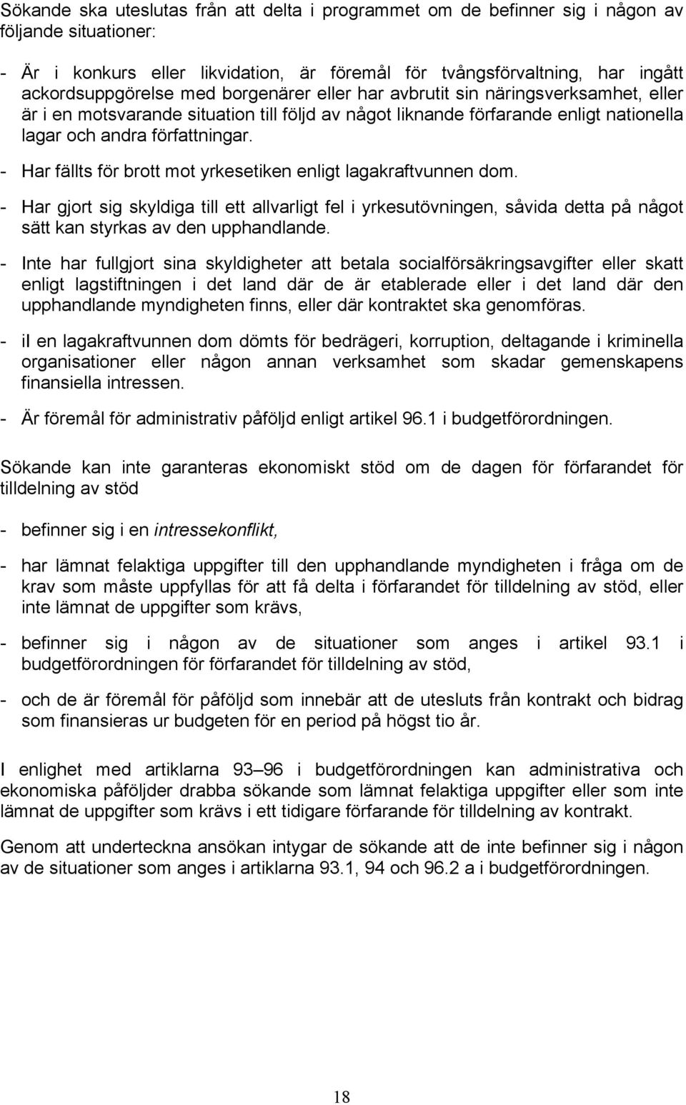 - Har fällts för brott mot yrkesetiken enligt lagakraftvunnen dom. - Har gjort sig skyldiga till ett allvarligt fel i yrkesutövningen, såvida detta på något sätt kan styrkas av den upphandlande.