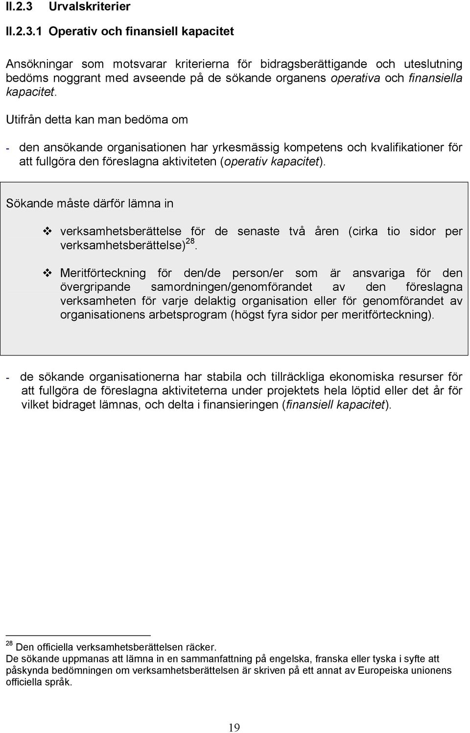 1 Operativ och finansiell kapacitet Ansökningar som motsvarar kriterierna för bidragsberättigande och uteslutning bedöms noggrant med avseende på de sökande organens operativa och finansiella