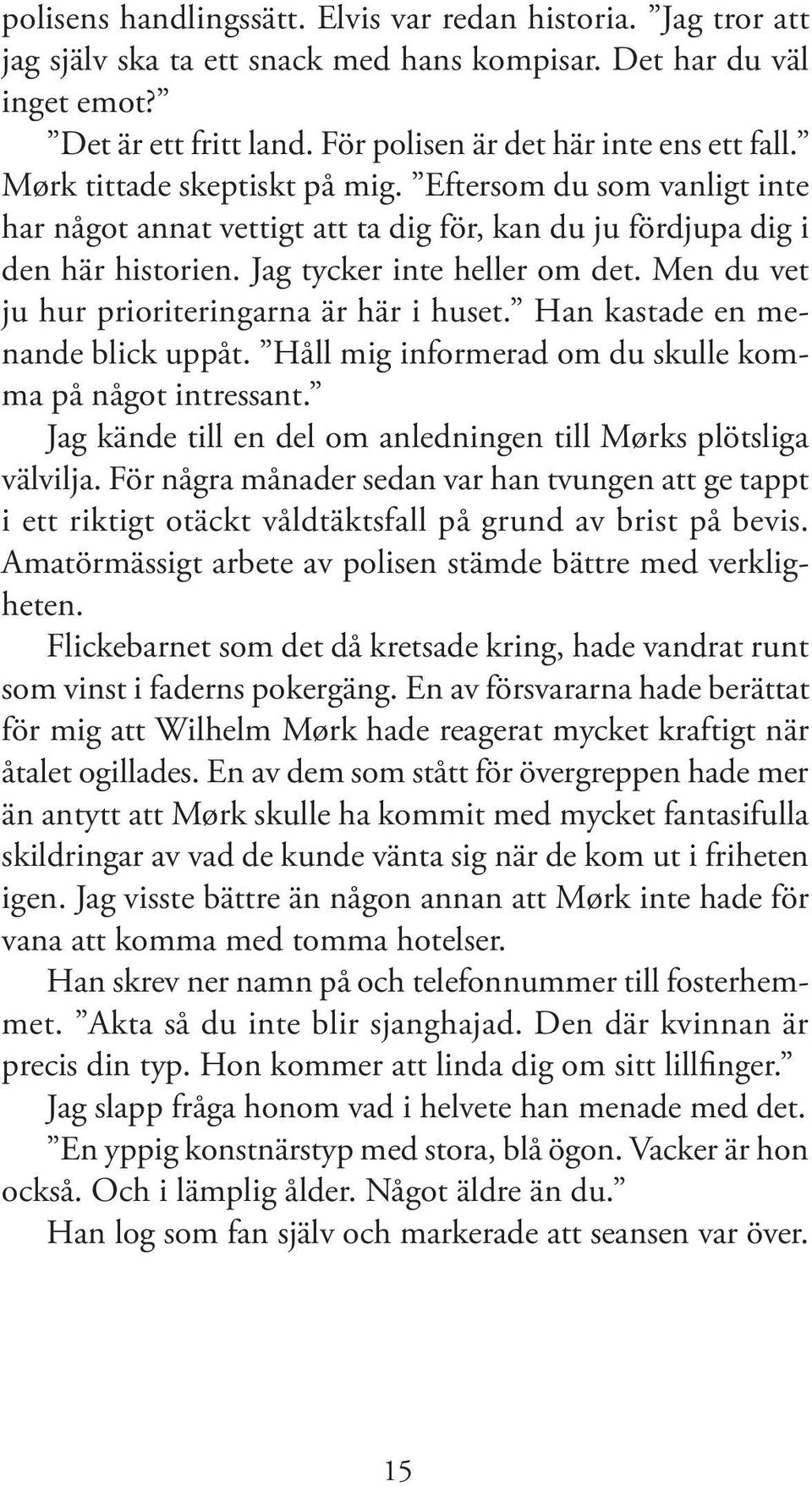 Men du vet ju hur prioriteringarna är här i huset. Han kastade en menande blick uppåt. Håll mig informerad om du skulle komma på något intressant.