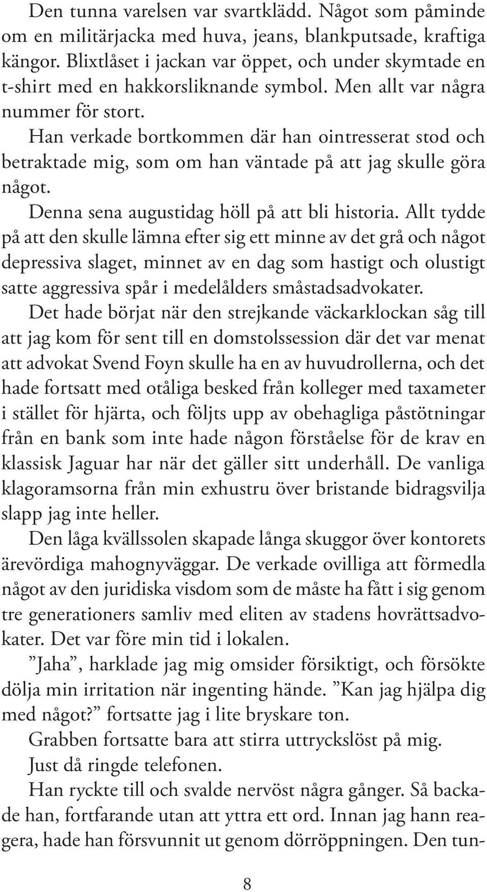 Han verkade bortkommen där han ointresserat stod och betraktade mig, som om han väntade på att jag skulle göra något. Denna sena augustidag höll på att bli historia.