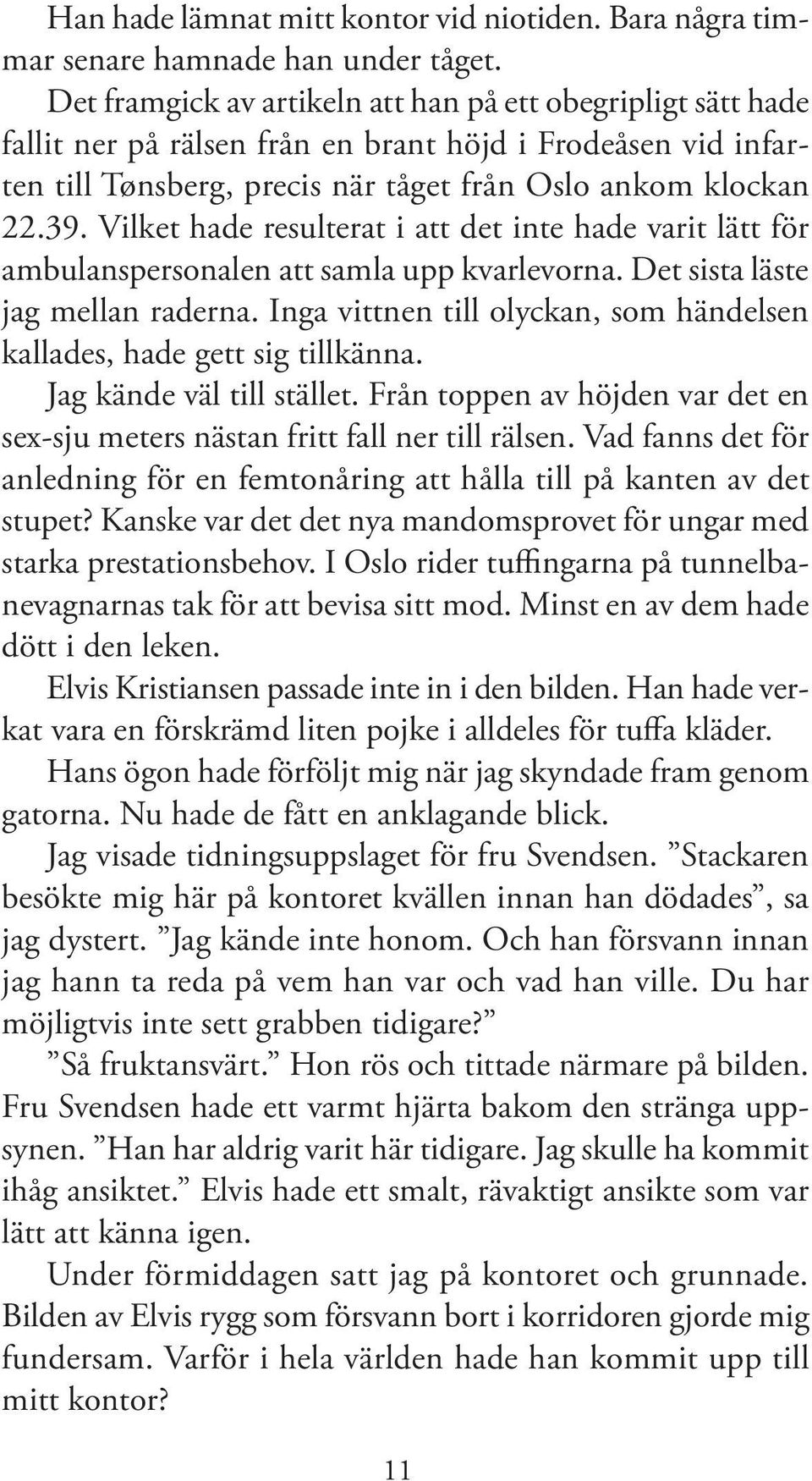 Vilket hade resulterat i att det inte hade varit lätt för ambulanspersonalen att samla upp kvarlevorna. Det sista läste jag mellan raderna.