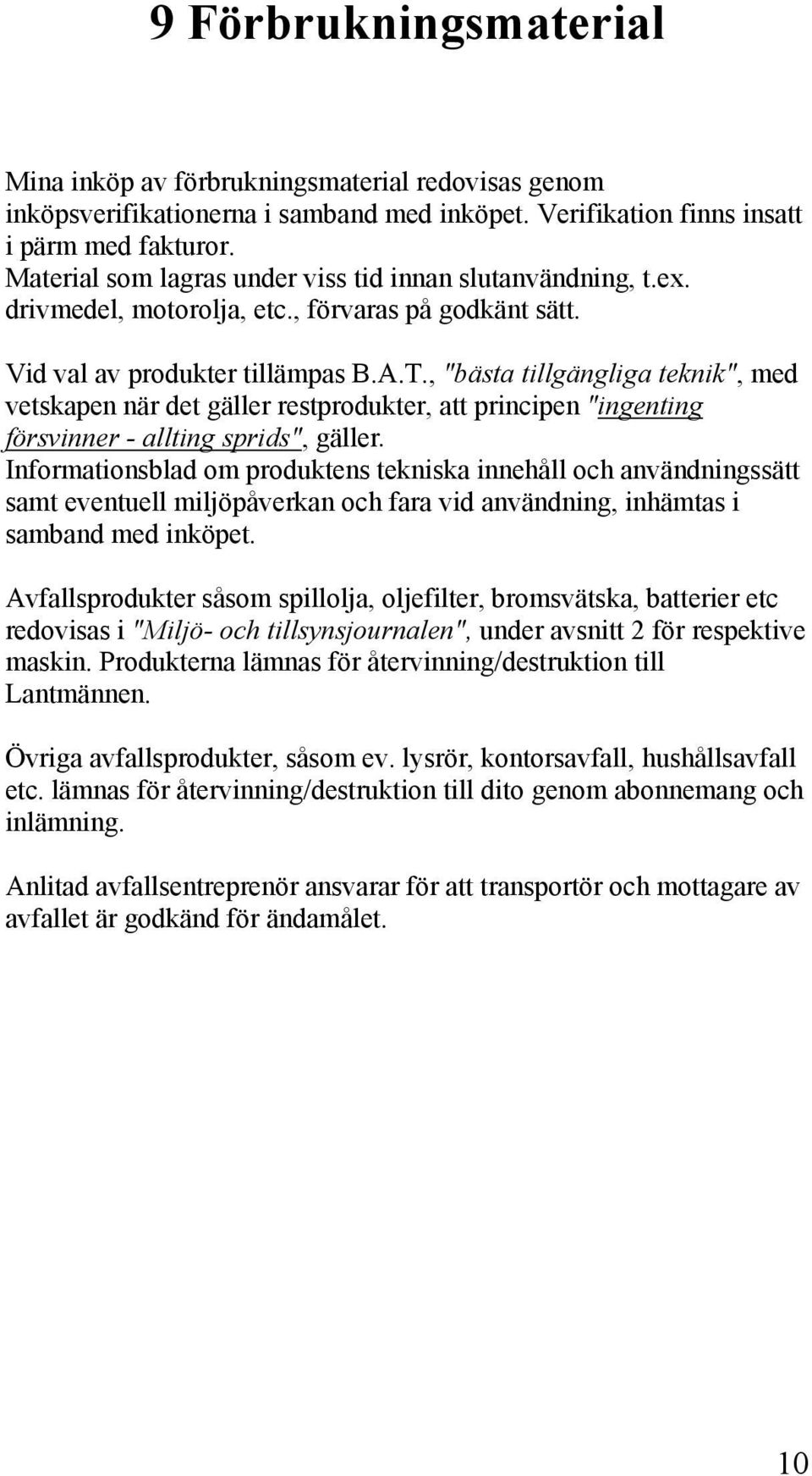 , "bästa tillgängliga teknik", med vetskapen när det gäller restprodukter, att principen "ingenting försvinner - allting sprids", gäller.