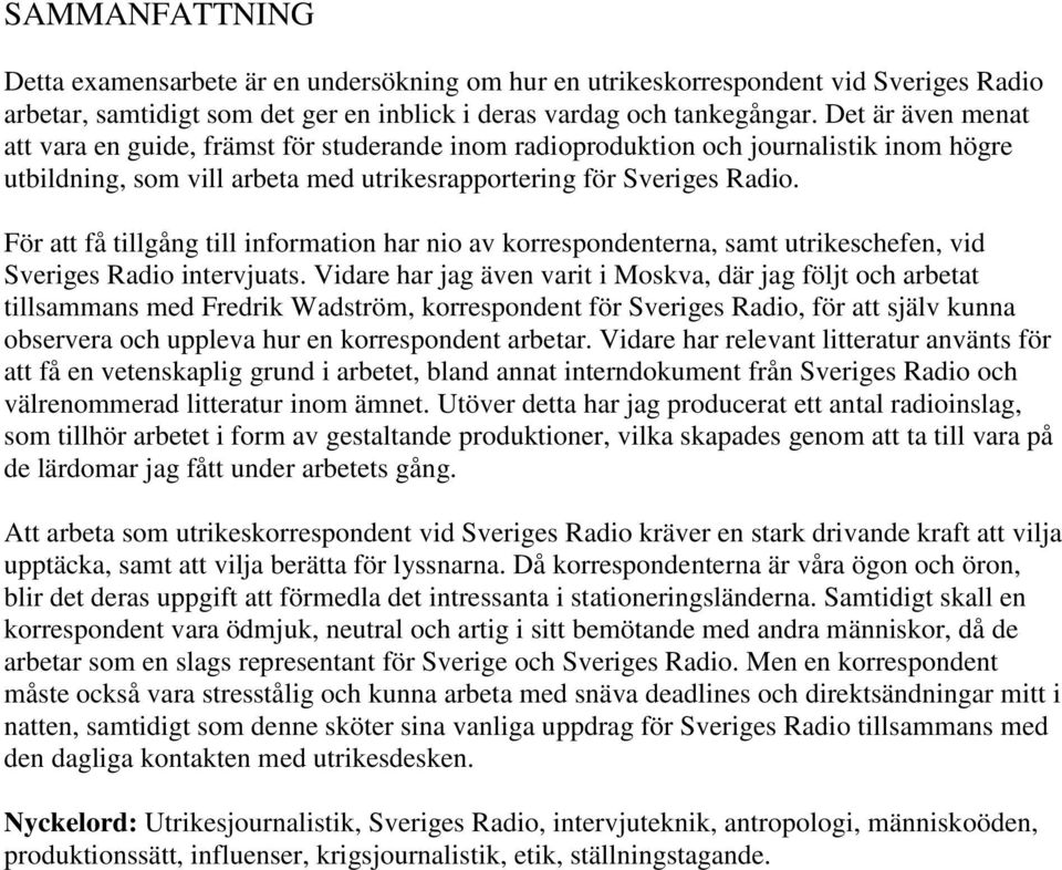 För att få tillgång till information har nio av korrespondenterna, samt utrikeschefen, vid Sveriges Radio intervjuats.