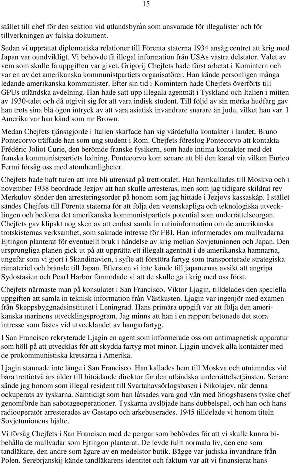 Valet av vem som skulle få uppgiften var givet. Grigorij Chejfets hade först arbetat i Komintern och var en av det amerikanska kommunistpartiets organisatörer.