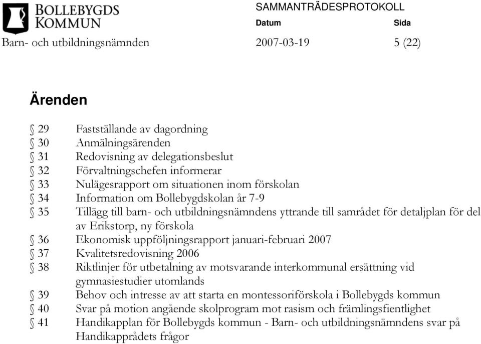 uppföljningsrapport januari-februari 2007 37 Kvalitetsredovisning 2006 38 Riktlinjer för utbetalning av motsvarande interkommunal ersättning vid gymnasiestudier utomlands 39 Behov och intresse av att