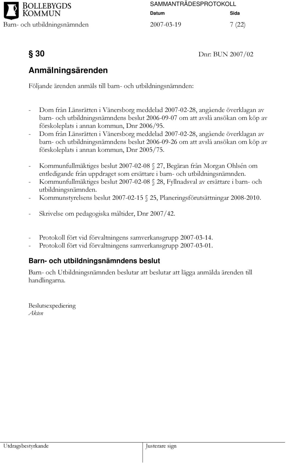 - Dom från Länsrätten i Vänersborg meddelad 2007-02-28, angående överklagan av barn- och utbildningsnämndens beslut 2006-09-26 om att avslå ansökan om köp av förskoleplats i annan kommun, Dnr 2005/75.