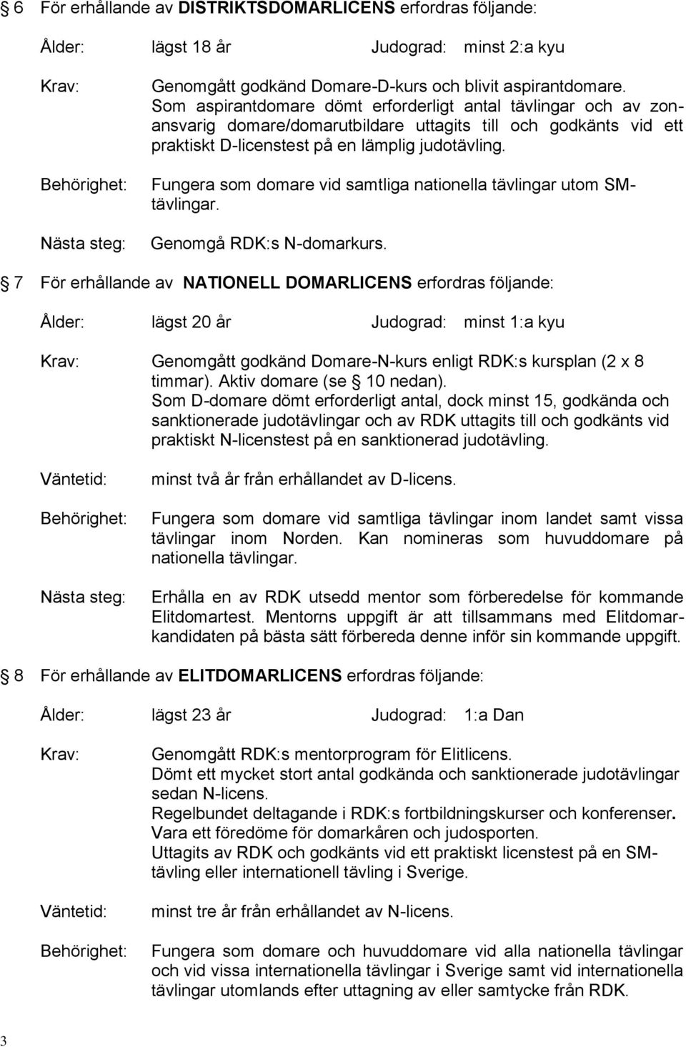 Fungera som domare vid samtliga nationella tävlingar utom SMtävlingar. Genomgå RDK:s N-domarkurs.